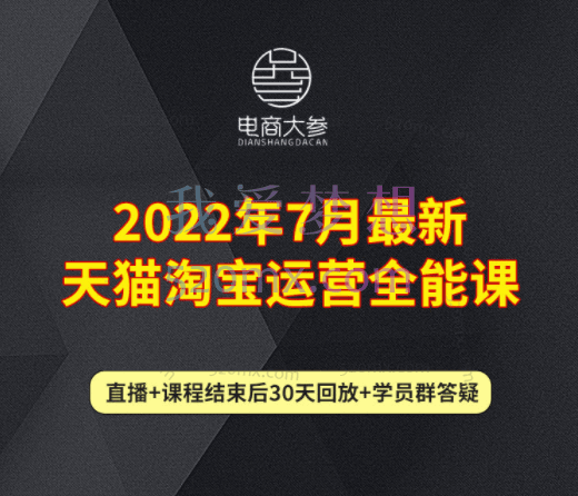 电商大参:2022年7月最新天猫淘宝运营全能课