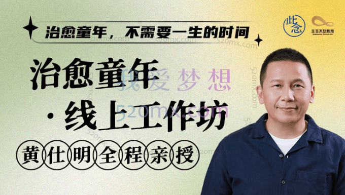 黄仕明：治愈童年线上工作坊，治愈童年，不需要一生的时间