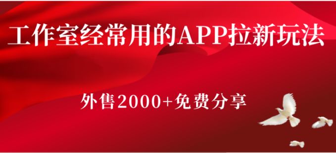 工作室经常用的APP拉新玩法，外售2000+免费分享