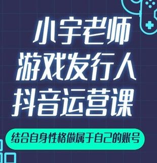 小宇老师《游戏发行人实战抖音运营课》