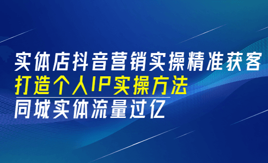 《实体店抖音营销实操》精准获客、打造个人IP实操方法