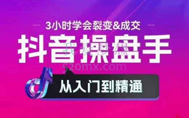 获客文化：抖音操盘手从入门到精通，3小时学会裂变&成交