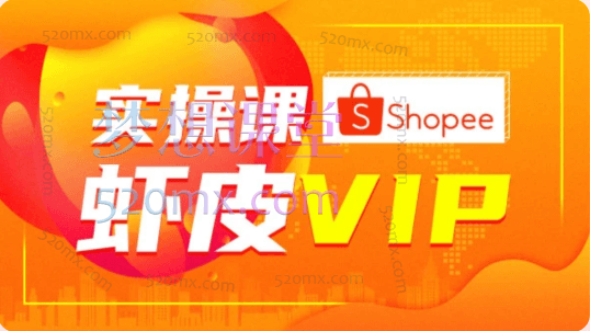 跨境电商虾皮Shopee大神的VIP体系课程7.0、8.0、9.0【优梯跨境】