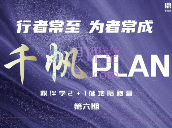 鼎伴学千帆【PLAN】陪跑营第六期,教育行业变现全链路实战课
