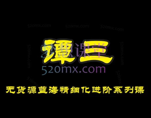 谭三淘宝无货源蓝海精细化进阶系列课