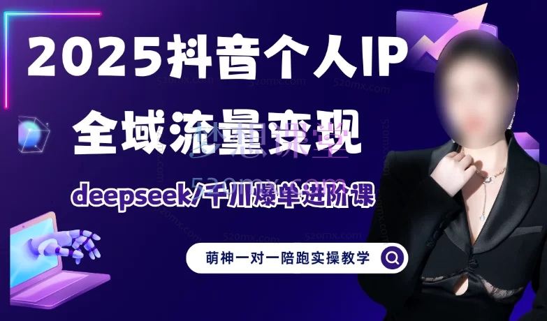 2025萌神个人IP短视频带货(进阶版)全域流量变现deepseek/千川爆单进阶课
