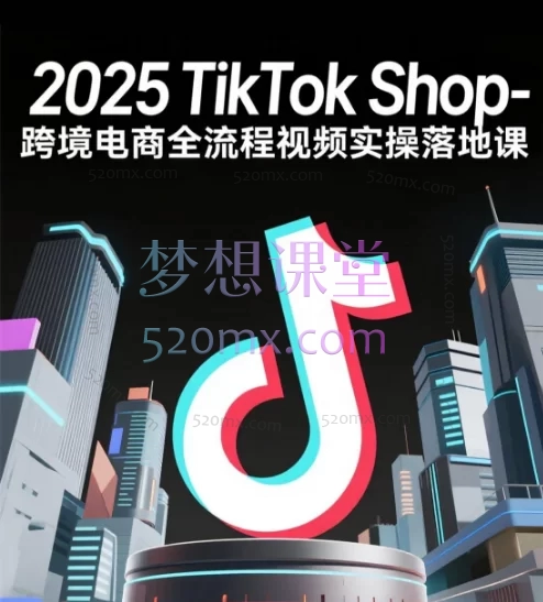 2025TikTok Shop-跨境电商全流程视频实操落地课