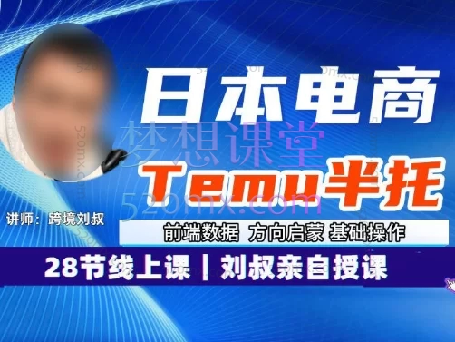 2025跨境刘叔日本电商temu半托28节线上录播课:28节从0到1精通日本站运营