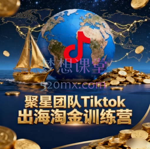 聚星团队Tiktok出海淘金训练营:零基础掌握海外短视频运营与变现