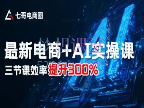 七哥电商圈:京东电商+AI实操课程,三节效率提升百分之300%