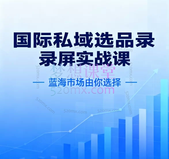 2025国际私域选品录屏实战课:蓝海市场由你选择