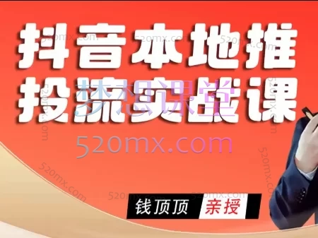 钱顶顶《抖音本地推实战课》:投流实战课(从0到1掌握高投产投放)