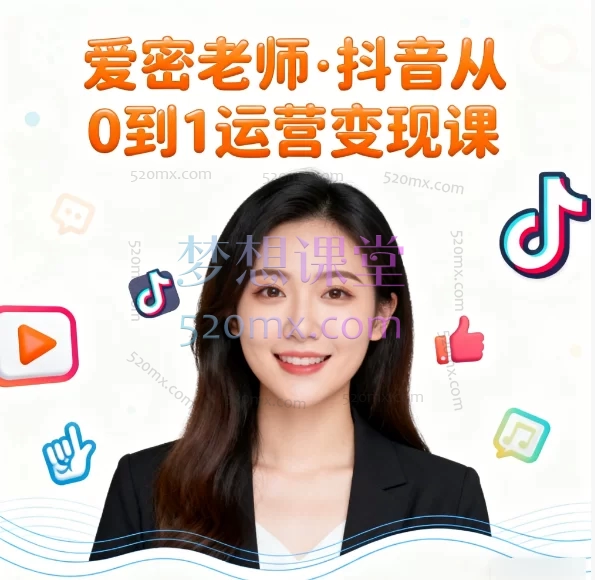 2025爱密老师·抖音从0到1运营变现课：新手小白也能快速上手的实战指南