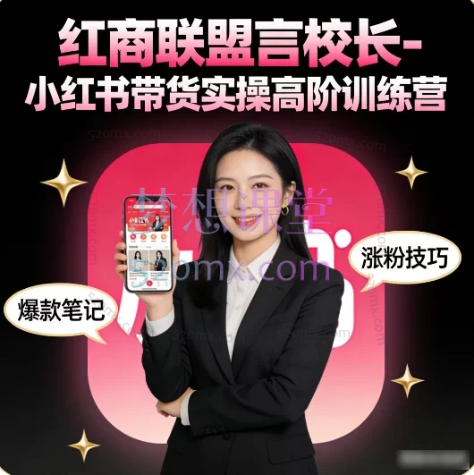 红商联盟言校长-小红书带货实操高阶训练营:手把手教你玩转内容带货,开启高盈利店铺