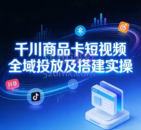 2025千川商品卡短视频全域投放及搭建实操 – 从入门到精通的系统性实战指南