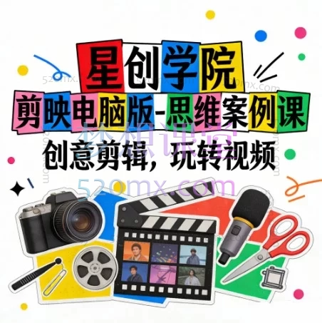 【星创学院】剪映电脑版-思维案例课，系统全面的视频剪辑实战课程
