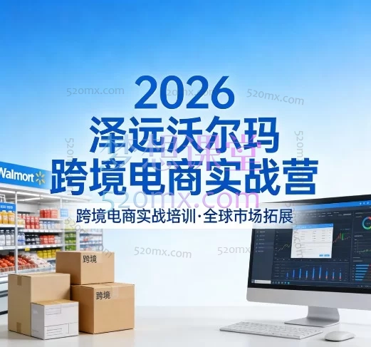 2026泽远沃尔玛跨境电商实战营：从亚马逊“照搬”到沃尔玛“爆单”的实战转型课