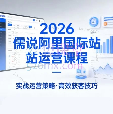 2025-2026儒说阿里国际站运营课程:AI新规、优爆品打造与全链路增长
