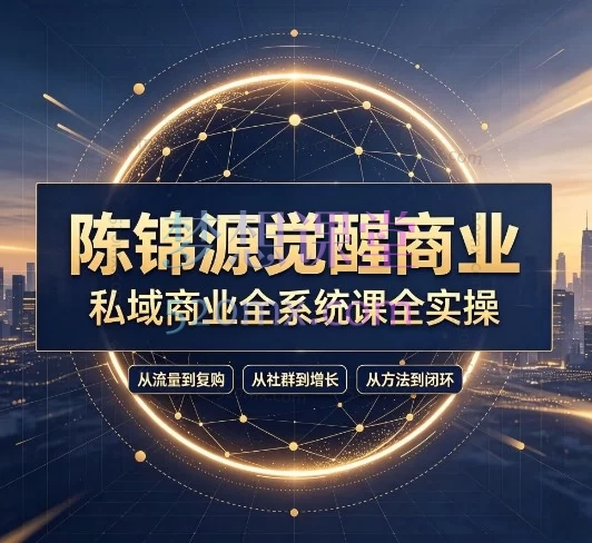 陈锦源私域商业全系统课:从0到1搭建高变现私域流量体系