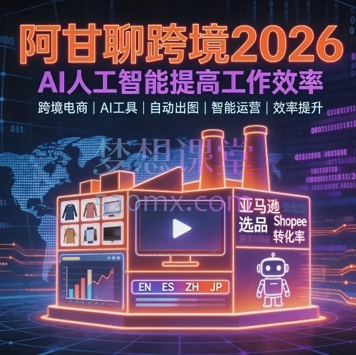 阿甘聊跨境2026AI课程:用人工智能重塑跨境电商效率