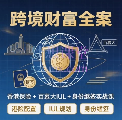 ​跨境财富规划全景课：港险 + 百慕大IUL + 身份续签实战