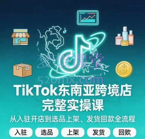TikTok东南亚跨境店完整实操课：从店铺入驻到回款全流程运营