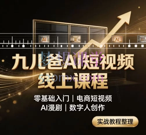 九儿爸AI短视频线上课程|零基础学AI视频·电商素材·数字人·AI漫剧全套教程