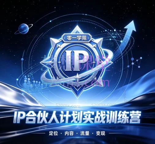 零一学苑·IP合伙人计划实战训练营:从0到1打造可变现个人IP(微信私域 + 短视频 + 小绿书全流程实操课)