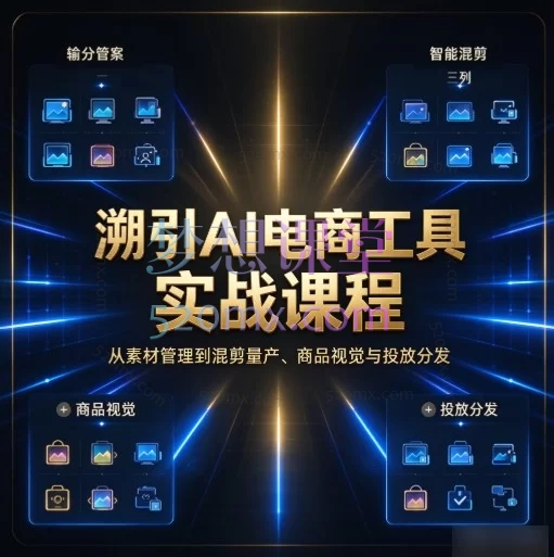 溯引AI电商工具实战课程：从素材管理到混剪量产、商品视觉与投放分发