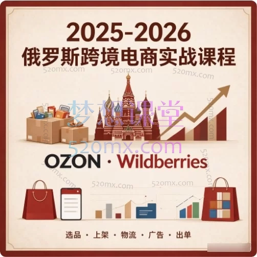 2025-2026俄罗斯跨境电商全流程运营实战课 | OZON/Wildberries平台从0到精通