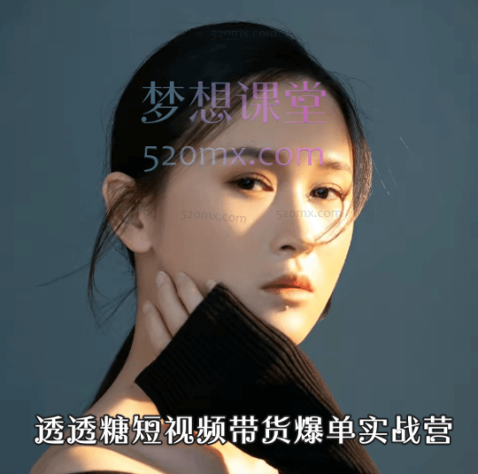 透透糖短视频带货爆单实战营