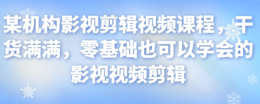 某机构影视剪辑视频课程，干货满满，零基础也可以学会的影视视频剪辑