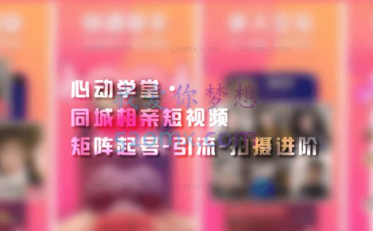 心动学堂同城相亲短视频矩阵起号、引流、拍摄进阶,价值1999元!