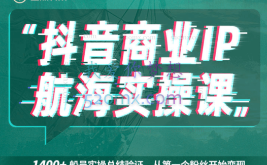 生财有术：抖音商业IP航海实操课 1.0，1400+实操案例验证，从第一个粉丝开始变现
