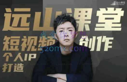 远山课堂·短视频创作和个人ip打造价值2930元!