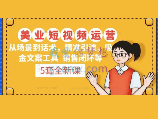 5套美业短视频运营课从场景到话术·精准引流·吸金文案工具·销售闭环等