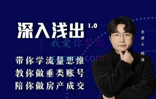 阿浅地产圈·深入浅出1.0,带你学流量思维,教你做垂直账号,陪你做房产成交