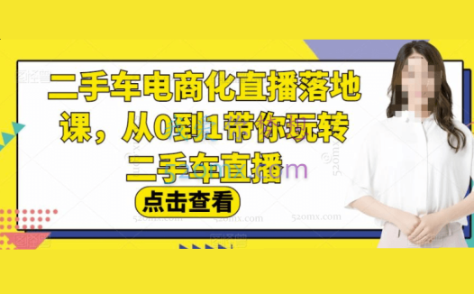 二手车电商化直播落地课,从0到1带你玩转二手车直播