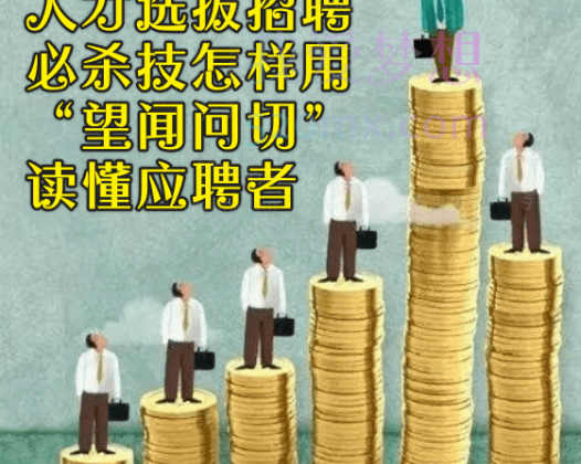 人才选拔招聘必杀技怎样用“望闻问切”读懂应聘者