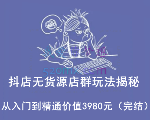 抖店无货源店群玩法揭秘,从入门到精通价值3980元(完结)