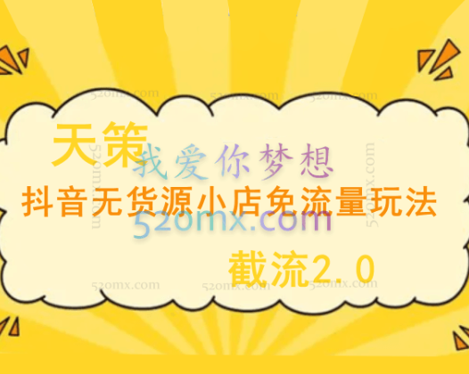 天策·抖音无货源小店免流量玩法+截流2.0