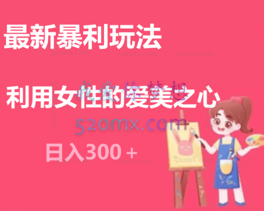 最新暴利玩法，利用女性的爱美之心，日入300＋【揭秘】