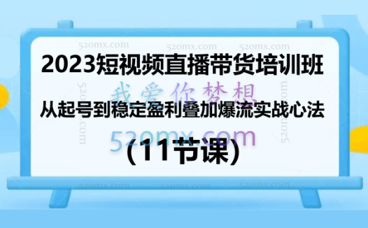 风小云:2023短视频直播带货培训班:从起号到稳定盈利叠加爆流实战心法(11节课)