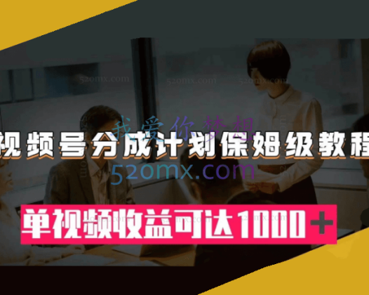 视频号分成计划保姆级教程:从开通收益到作品制作,单视频收益可达1000+