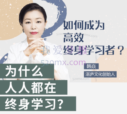 韩焱·给职场人的终身学习课,如何成为真正高效的学习者