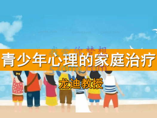 龙迪教授：针对青少年心理问题的家庭治疗技巧