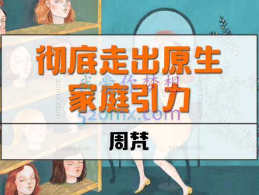 周梵《彻底走出原生家庭引力》 如何彻底摆脱原生家庭引力，给孩子一个好的原生家庭？