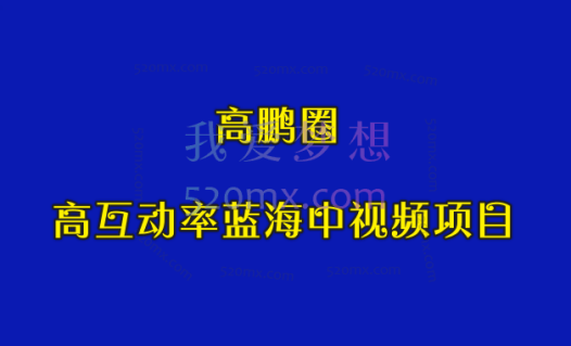 高鹏圈:高互动率蓝海中视频项目,一个月收入3w+
