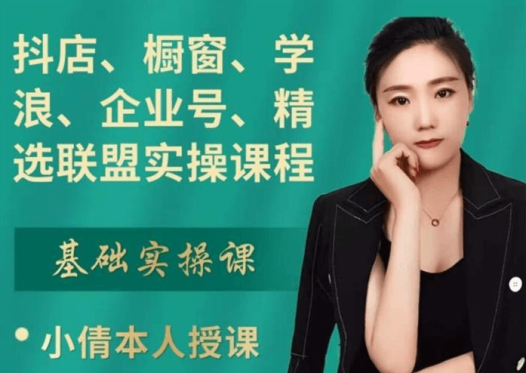 小倩:抖店、橱窗、学浪、企业号、精选联盟实操课程