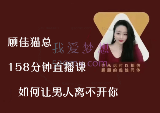 顾佳-猫总顾顾：158分钟直播课-如何让男人离不开你